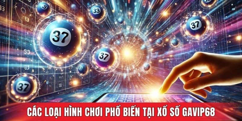 Các loại hình chơi phổ biến tại Xổ số GAVIP68