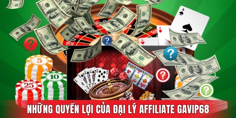 Những quyền lợi của đại lý Affiliate GAVIP68
