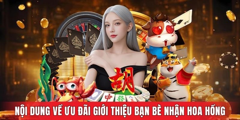 Nội dung chi tiết về ưu đãi giới thiệu bạn bè nhận hoa hồng